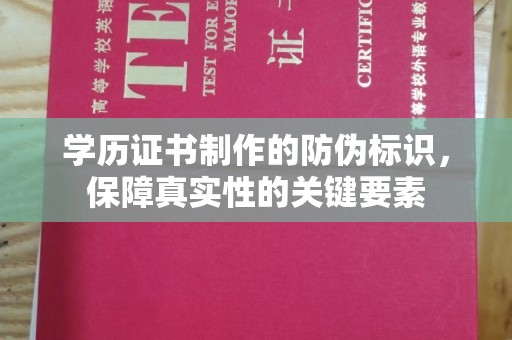 同德学历证书制作的防伪标识，保障真实性的关键要素