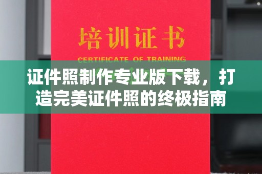 同德证件照制作专业版下载，打造完美证件照的终极指南