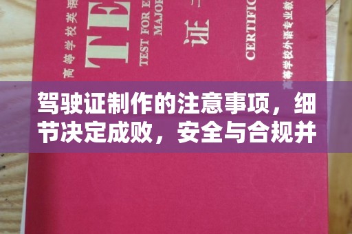 同德驾驶证制作的注意事项，细节决定成败，安全与合规并重