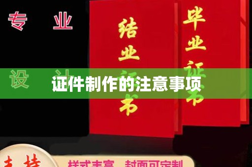 同德证件制作的注意事项
