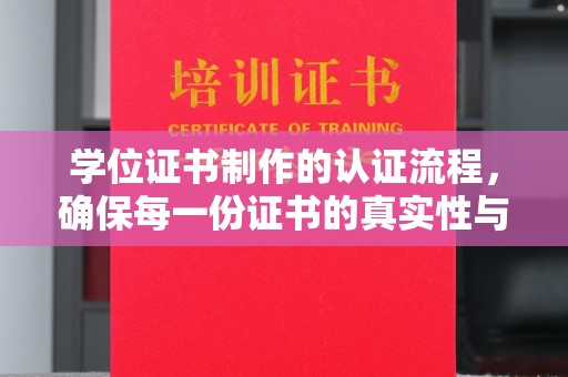 同德学位证书制作的认证流程，确保每一份证书的真实性与权威性