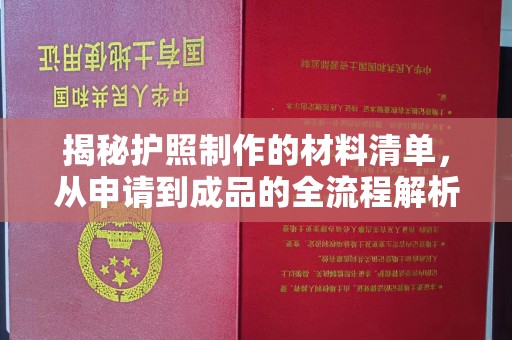 同德揭秘护照制作的材料清单，从申请到成品的全流程解析