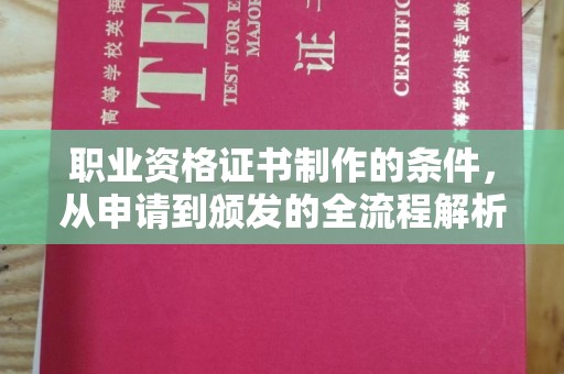 同德职业资格证书制作的条件，从申请到颁发的全流程解析