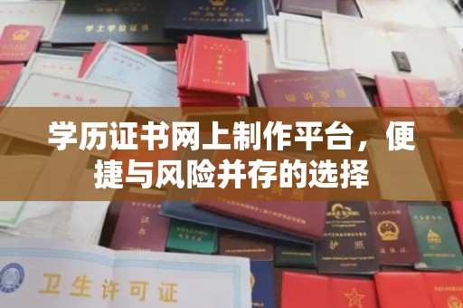 同德学历证书网上制作平台，便捷与风险并存的选择