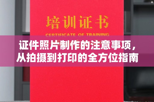 同德证件照片制作的注意事项，从拍摄到打印的全方位指南